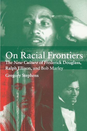 On Racial Frontiers: The New Culture of Frederick Douglass, Ralph Ellison, and Bob Marley