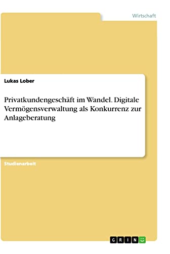 Privatkundengeschäft im Wandel. Digitale Vermögensverwaltung als Konkurrenz zur Anlageberatung