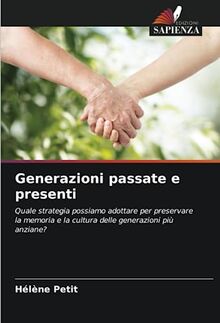 Generazioni passate e presenti: Quale strategia possiamo adottare per preservare la memoria e la cultura delle generazioni più anziane?