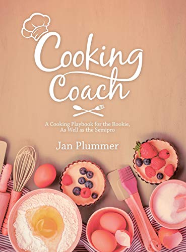 Cooking Coach: A Cooking Playbook for the Rookie, as Well as the Semipro