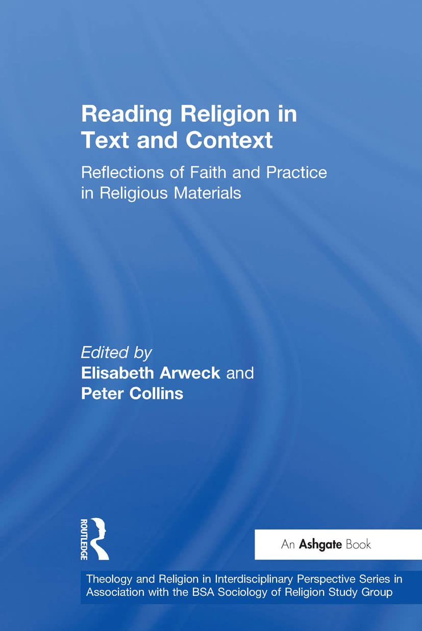 Reading Religion in Text and Context: Reflections of Faith and Practice in Religious Materials (Theology And Religion in Interdisciplinary Perspective ... the Bsa Sociology of Religion Study Group.)