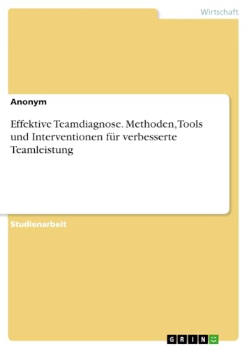 Effektive Teamdiagnose. Methoden, Tools und Interventionen für verbesserte Teamleistung