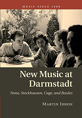 Martin Iddon New Music At Darmstadt, Nono, Stockhausen, Cage, And Boulez (Music Since 1900)