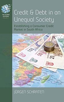 Credit and Debt in an Unequal Society: Establishing a Consumer Credit Market in South Africa (Human Economy, Band 7)