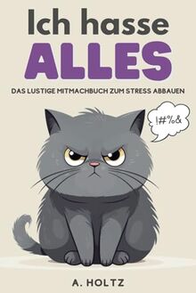 Ich hasse alles: das lustige Mitmachbuch zum Stress abbauen: Mit 100 witzigen Aktivitäten zum Abreagieren