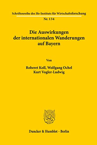 Die Auswirkungen der internationalen Wanderungen auf Bayern. (Schriftenreihe des ifo Instituts für Wirtschaftsforschung, Band 134)