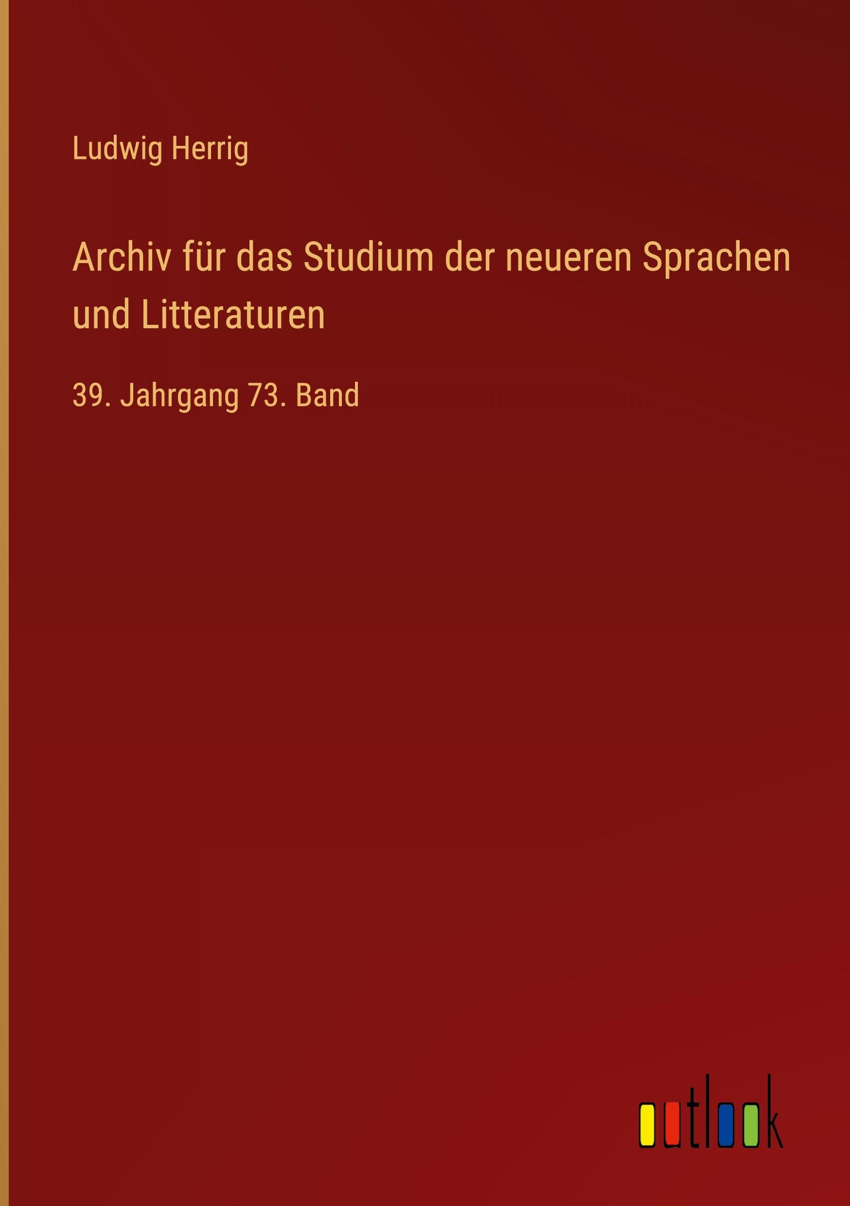 Archiv für das Studium der neueren Sprachen und Litteraturen: 39. Jahrgang 73. Band