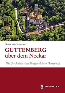 Guttenberg über dem Neckar: Die Geschichte einer Burg und ihrer Herrschaft