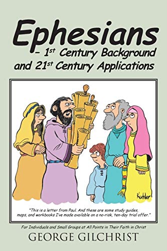 Ephesians - 1st Century Background and 21st Century Applications: For Individuals and Small Groups at All Points in Their Faith in Christ