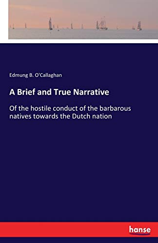 A Brief and True Narrative: Of the hostile conduct of the barbarous natives towards the Dutch nation