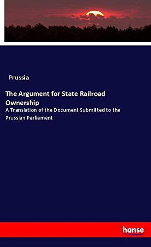 The Argument for State Railroad Ownership: A Translation of the Document Submitted to the Prussian Parliament