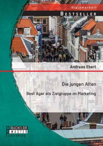 Die jungen Alten: Best Ager als Zielgruppe im Marketing