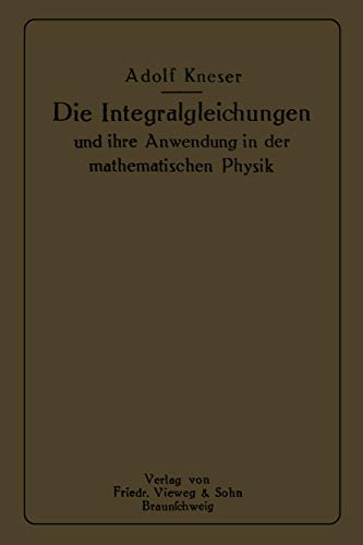 Die Integralgleichungen und Ihre Anwendungen in der Mathematischen Physik (German Edition): Vorlesungen an der Universität zu Breslau
