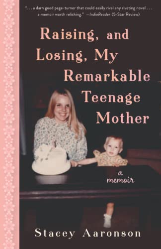 Raising, and Losing, My Remarkable Teenage Mother: A Memoir