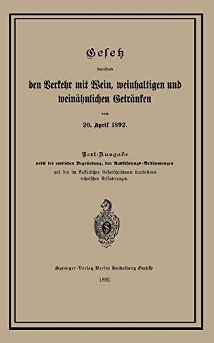 Gesetz betreffend den Verkehr mit Wein, weinhaltigen und weinähnlichen Getränken vom 20. April 1892: Hrsg.: Springer, Berlin