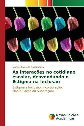 As interações no cotidiano escolar, desvendando o Estigma na Inclusão: Estigma e Inclusão, Incorporação, Manipulação ou Superação?