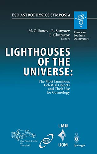 Lighthouses of the Universe: The Most Luminous Celestial Objects and Their Use for Cosmology: Proceedings of the MPA/ESO/MPE/USM Joint Astronomy ... 6-10 August 2001 (ESO Astrophysics Symposia)