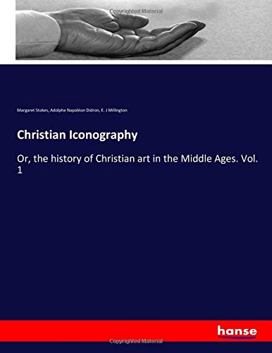 Christian Iconography: Or, the history of Christian art in the Middle Ages. Vol. 1
