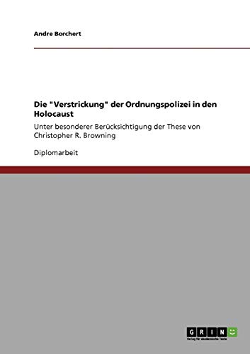 Die Verstrickung der Ordnungspolizei in den Holocaust: Unter besonderer Berücksichtigung der These von Christopher R. Browning