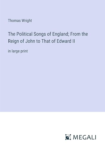 The Political Songs of England; From the Reign of John to That of Edward II: in large print