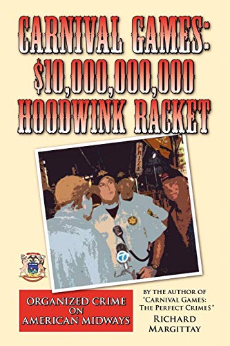 Carnival Games: $10,000,000,000 Hoodwink Racket: Organized Crime on American Midways: $10,000,000,000 Hoodwink Racket: Organized Crime on the American Midway