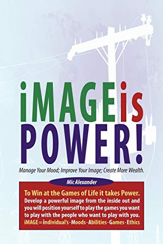 Image is Power: Mange Your Mood; Improve Your Image; Create More Wealth.