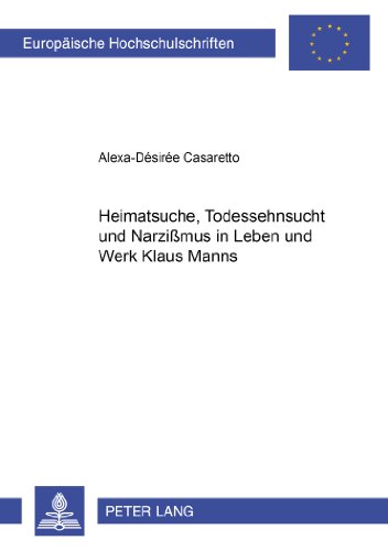 Heimatsuche, Todessehnsucht und Narzißmus in Leben und Werk Klaus Manns (Europäische Hochschulschriften / European University Studies / Publications Universitaires Européennes)