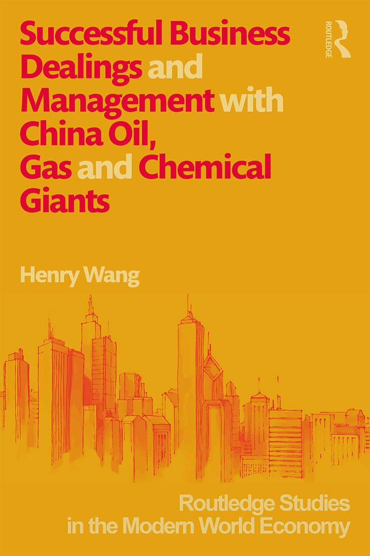 Successful Business Dealings and Management with China Oil, Gas and Chemical Giants (Routledge Studies in the Modern World Economy, 125, Band 125)