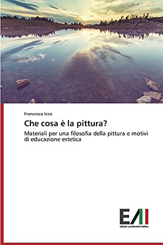 Che cosa è la pittura?: Materiali per una filosofia della pittura e motivi di educazione estetica