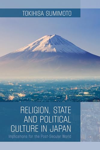 Religion, State, and Political Culture in Japan: Implications for the Post-Secular World (Critical Perspectives on Religion in International Politics)
