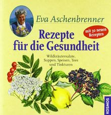 Rezepte für die Gesundheit: Wildkräutersalate, Suppen, Speisen, Tees und Tinkturen