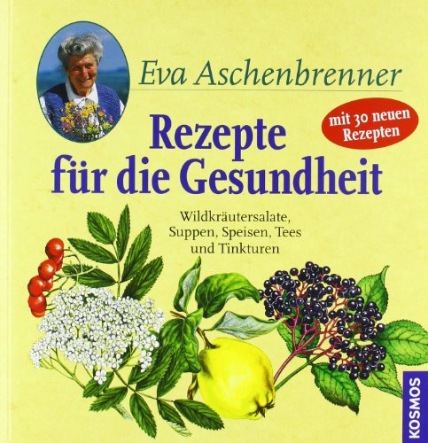 Rezepte Fur Die Gesundheit 250 Bewahrte Anleitungen Speisen Tees Und Tinkturen Von Eva Aschenbrenner 