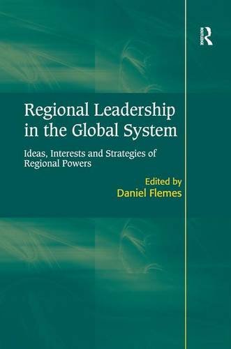Regional Leadership in the Global System: Ideas, Interests and Strategies of Regional Powers