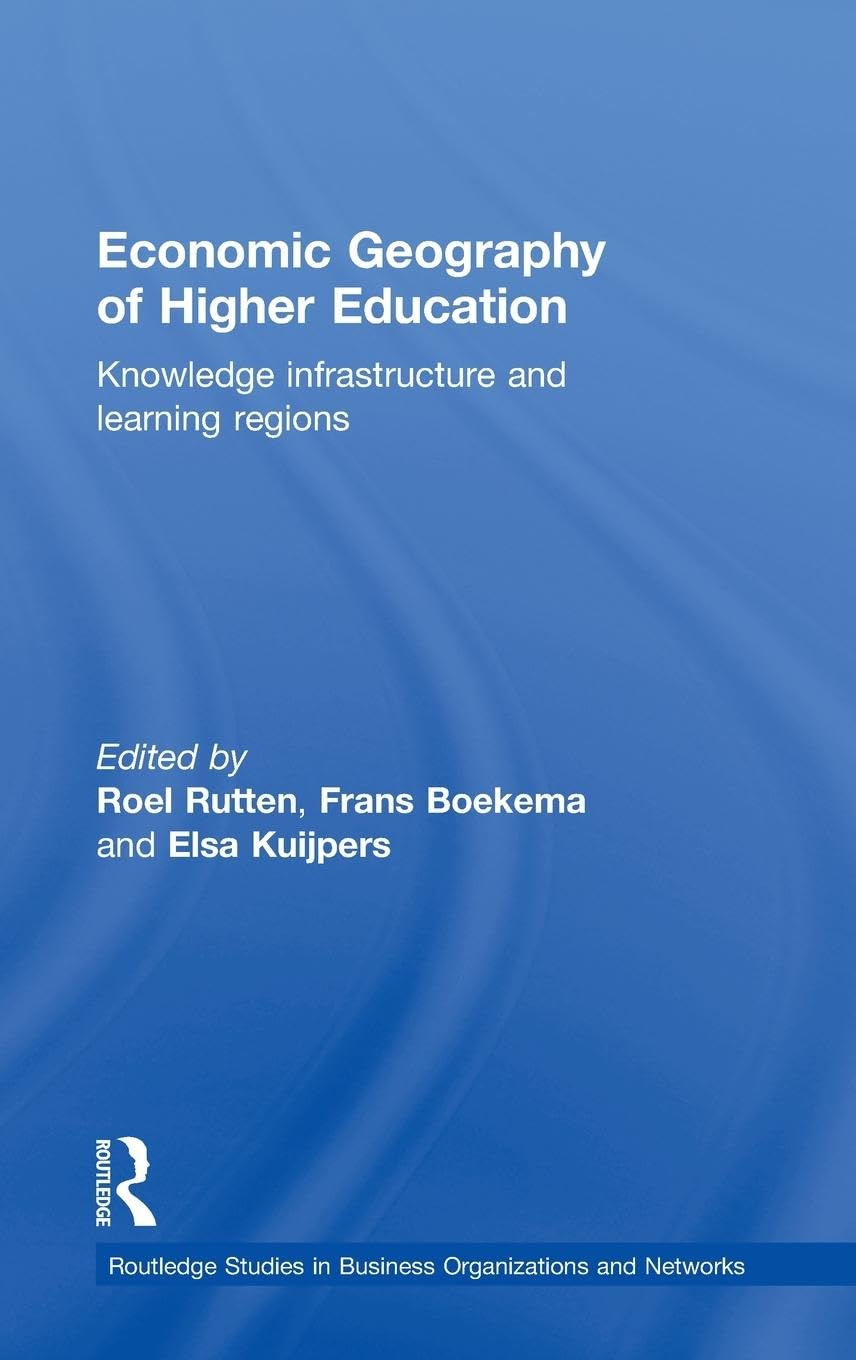 Economic Geography of Higher Education: Knowledge, Infrastructure and Learning Regions (Routledge Studies in Business Organization and Networks, 23., Band 23)