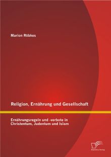 Religion, Ernährung und Gesellschaft: Ernährungsregeln und -verbote in Christentum, Judentum und Islam