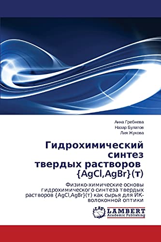 Gidrokhimicheskiy sintez tverdykh rastvorov {AgCl,AgBr}(t): Fiziko-khimicheskie osnovy gidrokhimicheskogo sinteza tverdykh rastvorov {AgCl,AgBr}(t) kak syr'ya dlya IK-volokonnoy optiki