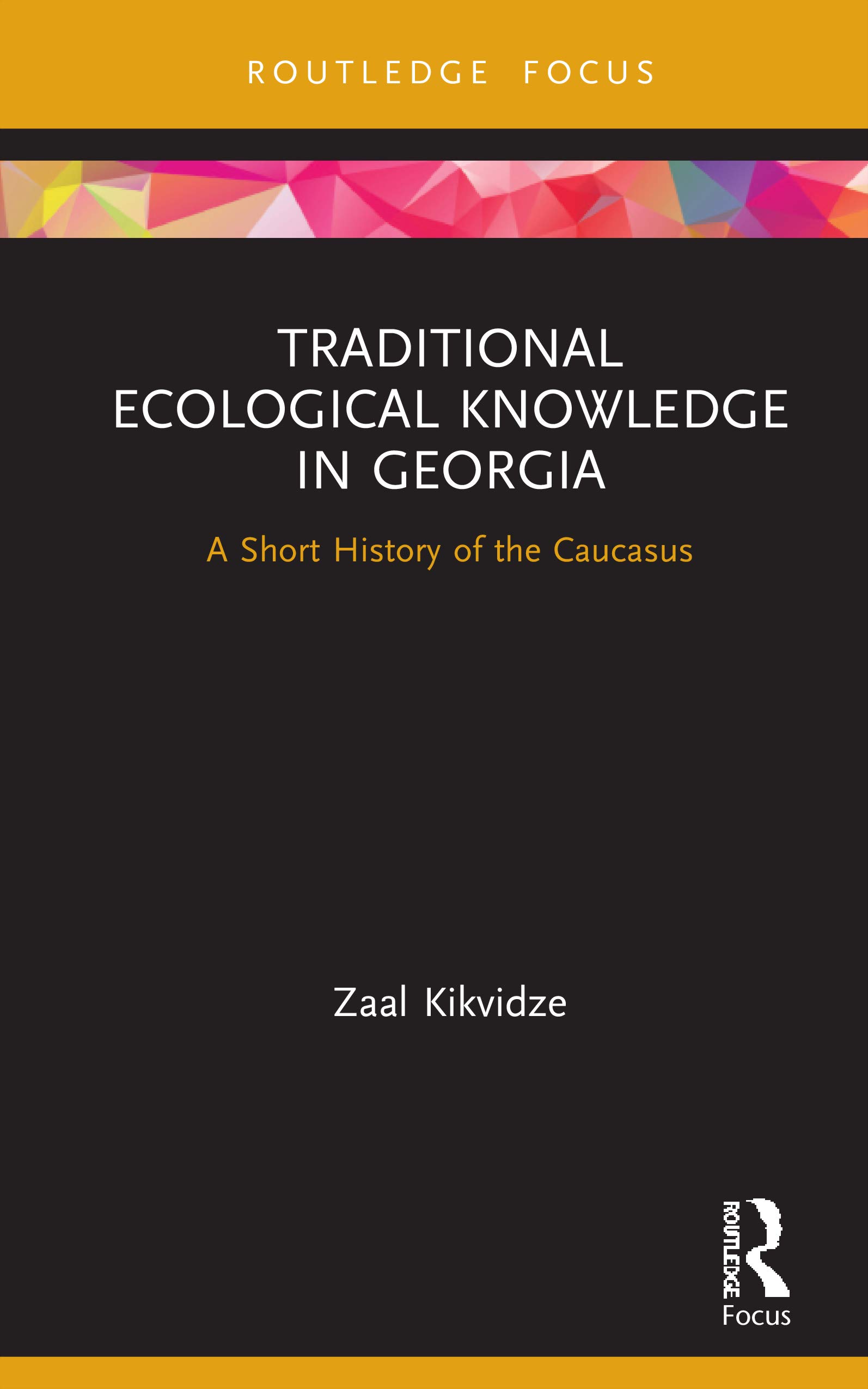 Traditional Ecological Knowledge in Georgia: A Short History of the Caucasus (Routledge Focus on Environment and Sustainability)