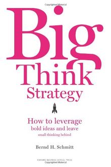 Big Think Strategy: How to Leverage Bold Ideas and Leave Small Thinking Behind