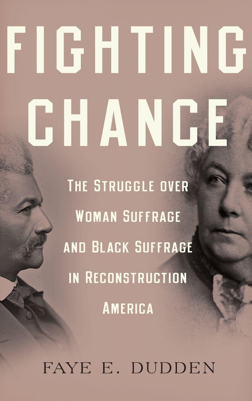 Fighting Chance: The Struggle Over Woman Suffrage and Black Suffrage in Reconstruction America