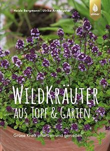 Wildkräuter aus Topf und Garten: Grüne Kraft pflanzen und genießen. Mit über 90 Rezepten