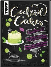 Cocktail Cakes: Mit Backrezepten für Mojito-Cheesecake, Piña-Colada-Cupcakes, Banana-Split-Torte & andere beschwipste Leckereien