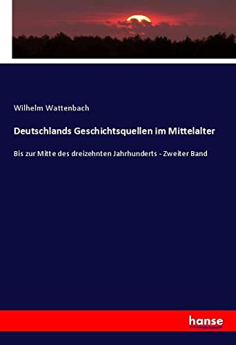 Deutschlands Geschichtsquellen im Mittelalter: Bis zur Mitte des dreizehnten Jahrhunderts - Zweiter Band