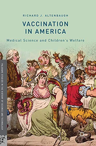 Vaccination in America: Medical Science and Children’s Welfare (Palgrave Studies in the History of Science and Technology)
