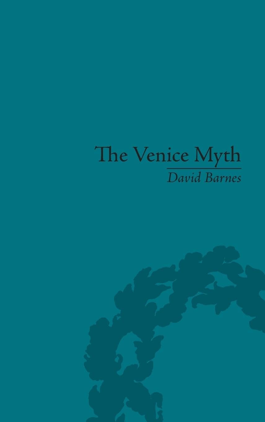The Venice Myth: Culture, Literature, Politics, 1800 to the Present