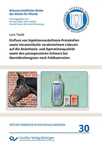 Einfluss von Injektionsanästhesie-Protokollen sowie intratestikulär verabreichtem Lidocain auf die Anästhesie- und Operationsqualität sowie den ... Reihe der Klinik für Pferde)