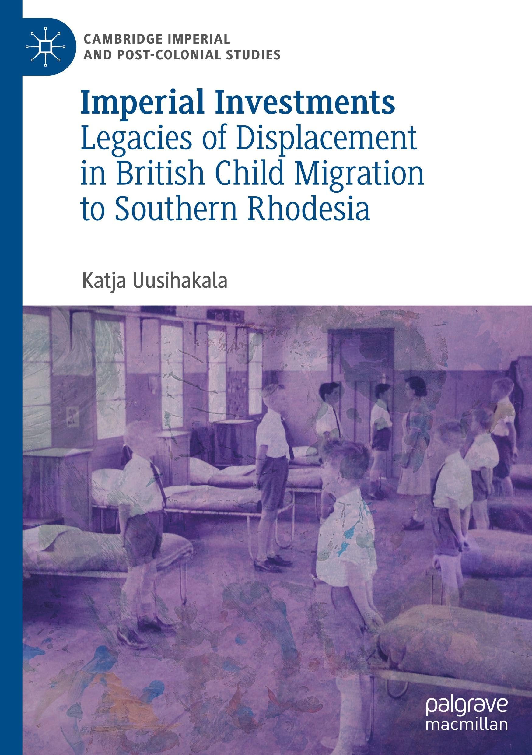 Imperial Investments: Legacies of Displacement in British Child Migration to Southern Rhodesia (Cambridge Imperial and Post-Colonial Studies)