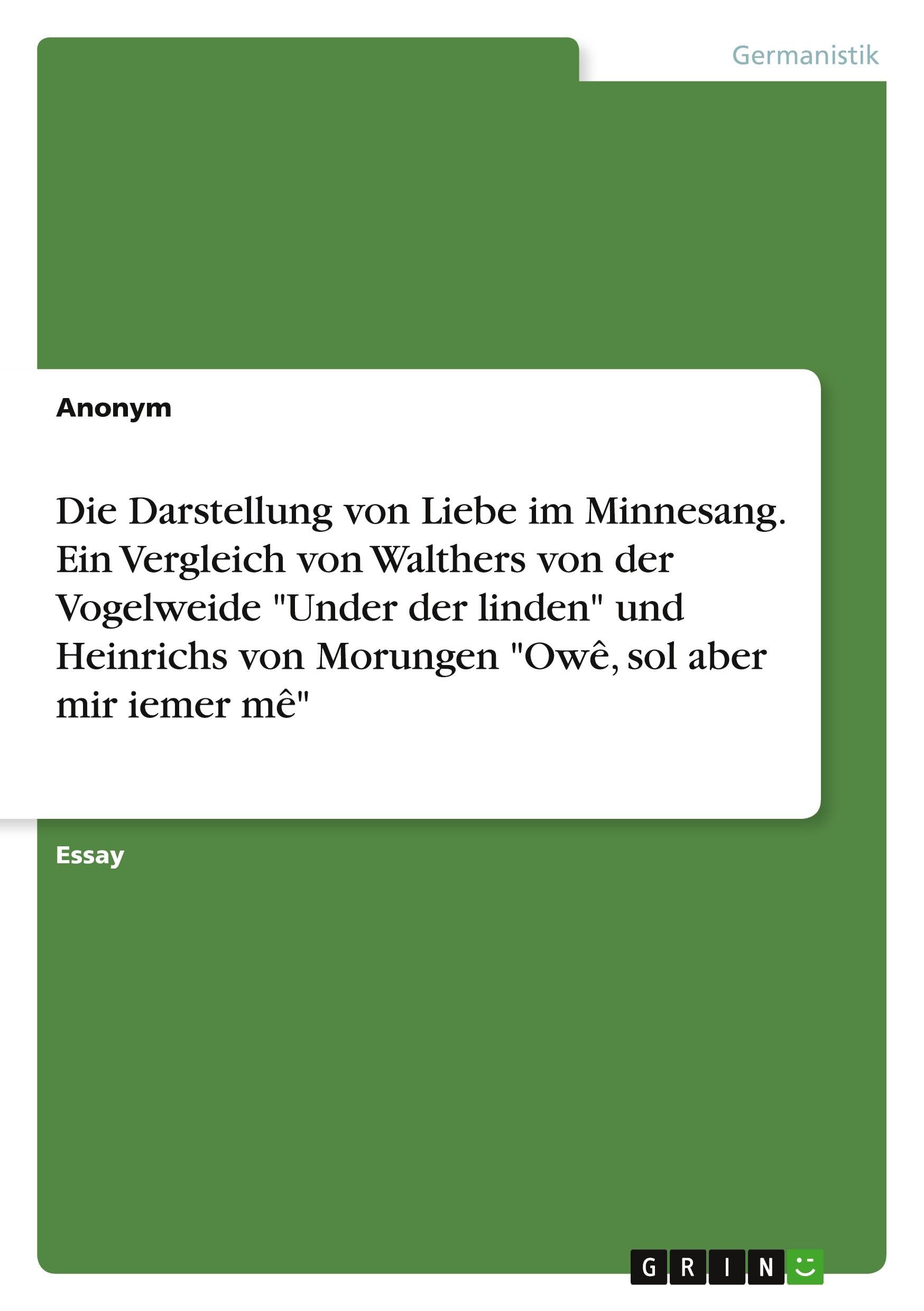 Die Darstellung von Liebe im Minnesang. Ein Vergleich von Walthers von der Vogelweide Under der linden und Heinrichs von Morungen Owê, sol aber mir iemer mê