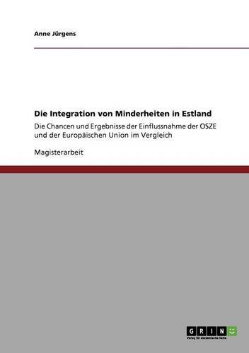 Die Integration von Minderheiten in Estland: Die Chancen und Ergebnisse der Einflussnahme der OSZE und der Europäischen Union im Vergleich