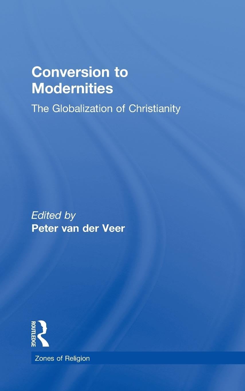 Conversion to Modernities: The Globalization of Christianity (Zones of Religion)