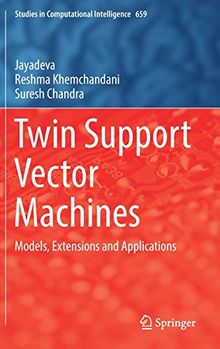 Twin Support Vector Machines: Models, Extensions and Applications (Studies in Computational Intelligence)